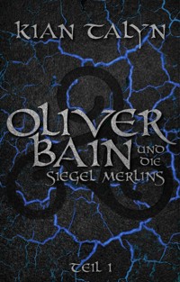 Oliver Bain und die Siegel Merlins - TEIL 1 - Kian Talyn - ebook