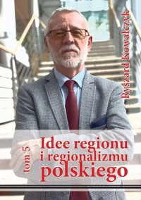Idee regionu i regionalizmu polskiego, t. 5 - Kowalczyk Ryszard - książka
