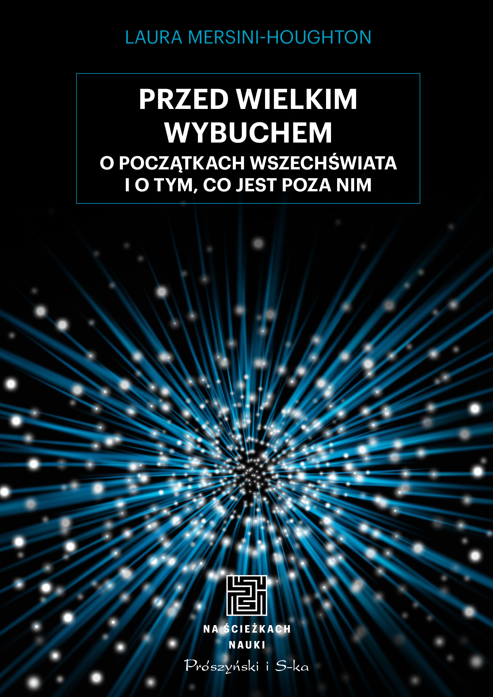 Przed Wielkim Wybuchem. O początkach wszechświata o o tym, co jest poza nim