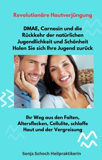 Revolutionäre Hautverjüngung - DMAE, Carnosin und die Rückkehr der natürlichen Jugendlichkeit und Schönheit – Holen Sie sich Ihre Jugend zurück - Sonja Schoch - ebook