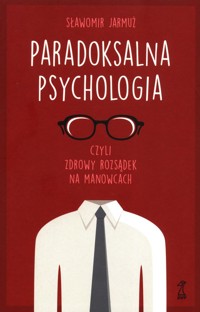Paradoksalna Psychologia czyli zdrowy rozsądek na manowcach - Jarmuż Sławomir - ebook + książka