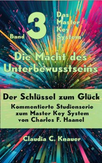 Band 3 - Das Master Key System - Der Schlüssel zum Glück. Die Macht des Unterbewusstseins - Claudia C. Knauer - ebook