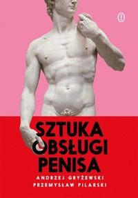 Sztuka obsługi penisa - Gryżewski Andrzej, Pilarski Przemysław - książka
