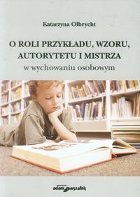O roli przykładu, wzoru, autorytetu i mistrza - Olbrycht Katarzyna - książka