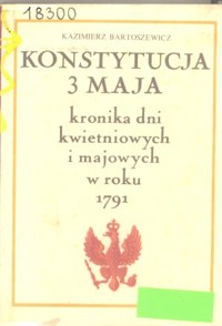Konstytucja 3 Maja. Kronika dni kwietniowych i majowych w Warszawie w roku 1791 - Kazimierz Bartoszewicz - ebook