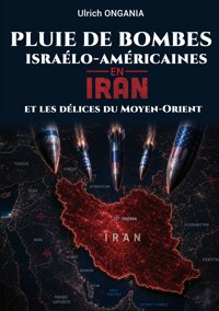 Pluie de bombes israélo-américaines en Iran et les délices du Moyen-Orient - Ulrich Ongania - ebook