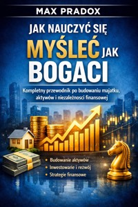 Poradnik jak nauczyć się myśleć jak bogaci - kompletny przewodnik po budowaniu majątku, aktywów i niezależności finansowej - Max Paradox - ebook