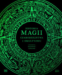 Historia magii, czarodziejstwa i okultyzmu - Philip Parker, John Farndon, Ann Key, Thomas Cussans, Sophie Page, Suzannah Lipscomb - książka
