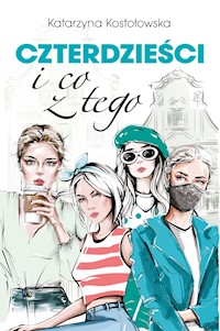 Czterdzieści i co z tego - Katarzyna Kostołowska - ebook + książka