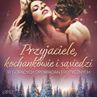 Przyjaciele, kochankowie i sąsiedzi: 10 gorących opowiadań erotycznych - M. Martinez & K. Krakowiak, Catrina Curant, Lexi Alexi, Marlena Rytel, Annah Viki M, – Shewolf, August Moon - audiobook