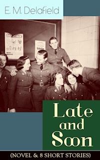 Late and Soon (NOVEL & 8 SHORT STORIES) - E. M. Delafield - ebook