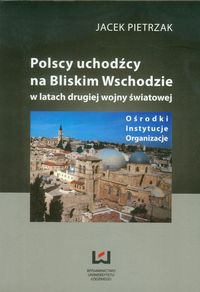 Polscy uchodźcy na Bliskim Wschodzie w latach drugiej wojny światowej - Jacek Pietrzak - książka