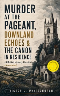 MURDER AT THE PAGEANT, DOWNLAND ECHOES & THE CANON IN RESIDENCE (3 British Mystery Classics) (Annotated) - Victor L. Whitechurch - ebook