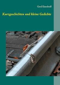 Kurzgeschichten und kleine Gedichte - Gerd Eisenbeiß - ebook
