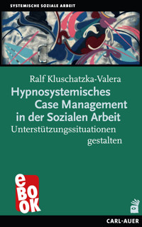 Hypnosystemisches Case Management in der Sozialen Arbeit - Ralf Kluschatzka-Valera - ebook