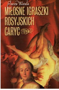 Miłosne igraszki rosyjskich caryc - Elwira Watała - ebook