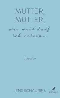 Mutter, Mutter, wie weit darf ich reisen ... - Jens Schauries - ebook