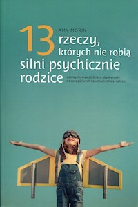 13 rzeczy, których nie robią silni psychicznie rodzice - Amy Morin - książka