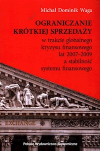 Ograniczanie krótkiej sprzedaży w trakcie globalnego kryzysu finansowego lat 2007-2009 a stabilność systemu finansowego - Waga Michał Dominik - książka