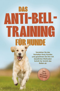 Das Anti-Bell-Training für Hunde: Verstehen Sie das Verhalten Ihres Hundes und gewöhnen Sie ihm mit bewährten Methoden Schritt für Schritt das Bellen ab - inkl. vieler Übungen & Techniken - Joshua Pastorek - ebook