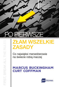 Po pierwsze: złam wszelkie zasady. Co najwięksi menadżerowie na świecie robią inaczej - Marcus Buckingham, Curt Coffman - książka