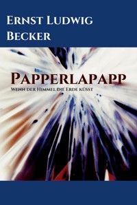 Papperlapapp   -   Wenn der Himmel die Erde küsst - Ernst Ludwig Becker - ebook