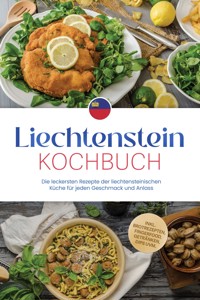 Liechtenstein Kochbuch: Die leckersten Rezepte der liechtensteinischen Küche für jeden Geschmack und Anlass - inkl. Brotrezepten, Fingerfood, Getränken, Dips uvm. - Svea Lampert - ebook