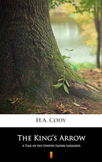 The King’s Arrow. A Tale of the United Empire Loyalists - H. A. Cody - ebook
