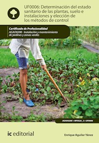 Determinación del estado sanitario de las plantas, suelo e instalaciones y elección de los métodos de control. AGAO0208 - Enrique Aguilar Yánez - ebook