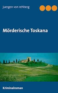 Mörderische Toskana - Juergen von Rehberg - ebook
