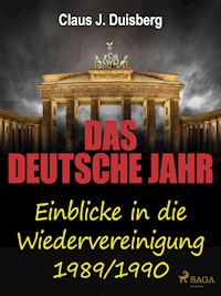 Das deutsche Jahr - Einblicke in die Wiedervereinigung 1989/1990 - Claus J. Duisberg - ebook