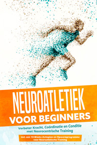 Neuroatletiek voor Beginners: Verbeter Kracht, Coördinatie en Conditie met Neurocentrische Training – Inclusief een 10-Weeks Actieplan en Opwarmprogramma voor Neuroatletische Training - Phillip Roden - ebook