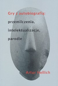 Gry z autobiografią: przemilczenia, intelektualizacje, parodie - Hellich Artur - książka