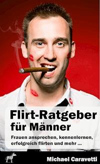 Flirt-Ratgeber für Männer - Michael Caravetti - ebook