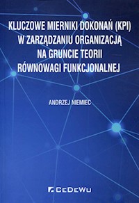 Kluczowe mierniki dokonań (KPI) w zarządzaniu organizacją na gruncie teorii równowagi funkcjonalnej - Andrzej Niemiec - książka