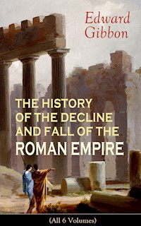 THE HISTORY OF THE DECLINE AND FALL OF THE ROMAN EMPIRE (All 6 Volumes) - Edward Gibbon - ebook
