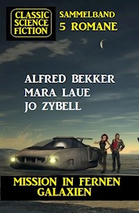 Mission in fernen Galaxien: Science Fiction Classic Sammelband 5 Romane - Alfred Bekker - ebook