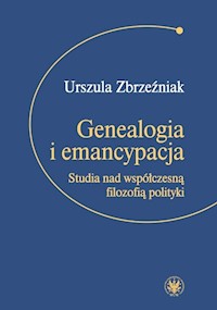 Genealogia i emancypacja Studia nad współczesną filozofią polityki - Zbrzeźniak Urszula - książka