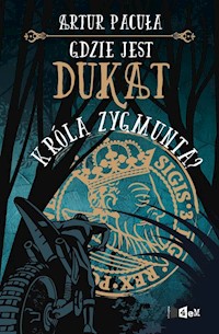 Gdzie jest dukat króla Zygmunta? - Artur Pacuła - ebook + książka
