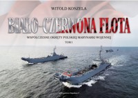Biało-czerwona flota. Współczesne okręty Polskiej Marynarki Wojennej. Tom I - Koszela Witold - książka