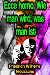 Ecce homo, Wie man wird, was man ist - Friedrich Wilhelm Nietzsche - ebook