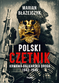 Polski czetnik. Krwawa bałkańska droga. 1943-1945 - Marian Błażejczyk - książka