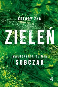 Kolory zła Tom 6 Zieleń - Małgorzata Oliwia Sobczak - książka