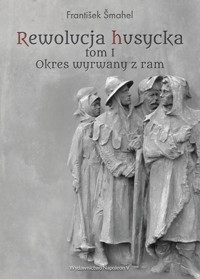 Rewolucja husycka. Tom 1 Okres wyrwany z ram - Frantiek Mahel - książka