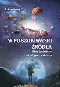 W poszukiwaniu źródła. Kim jesteśmy i skąd pochodzimy - Łukasz Kulak - ebook