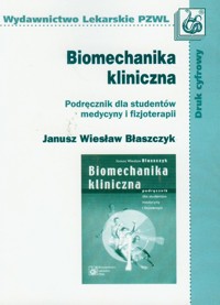 Biomechanika kliniczna Podręcznik dla studentów medycyny i fizjoterapii - Błaszczyk Janusz Wiesław - książka
