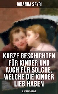 Kurze Geschichten für Kinder und auch für Solche, welche die Kinder lieb haben - Johanna Spyri - ebook
