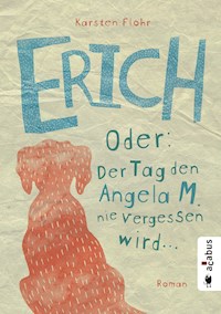 Erich. Oder: Der Tag, den Angela M. nie vergessen wird - Karsten Flohr - ebook