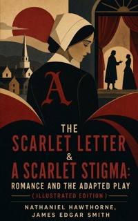 The Scarlet Letter & A Scarlet Stigma: Romance and The Adapted Play (Illustrated Edition) - Nathaniel Hawthorne - ebook