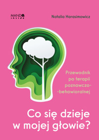 Co się dzieje w mojej głowie? Przewodnik po terapii poznawczo-behawioralnej - Natalia Harasimowicz - ebook + książka